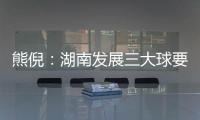 熊倪：湖南發(fā)展三大球要久久為功 為國家輸送人才