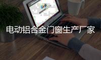 電動(dòng)鋁合金門窗生產(chǎn)廠家