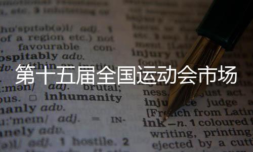 第十五屆全國(guó)運(yùn)動(dòng)會(huì)市場(chǎng)開發(fā)計(jì)劃發(fā)布暨啟動(dòng)儀式在穗舉行