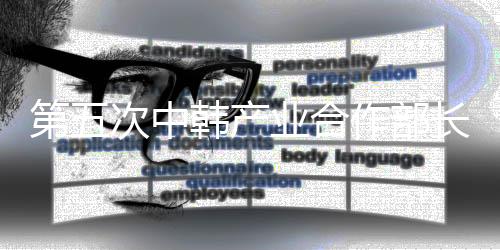 第五次中韓產業(yè)合作部長級對話在京舉行
