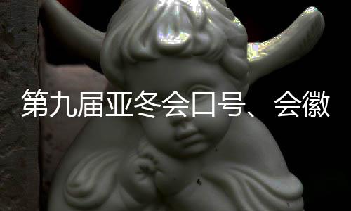 第九屆亞冬會口號、會徽、吉祥物發(fā)布