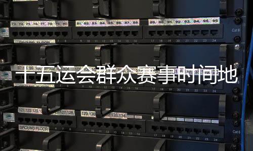 十五運會群眾賽事時間地點確定 首場決賽5月8日茂名開賽
