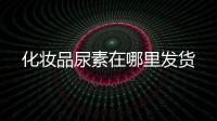 化妝品尿素在哪里發(fā)貨