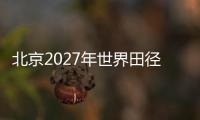 北京2027年世界田徑錦標(biāo)賽前期規(guī)劃實(shí)地考察會(huì)議在京召開