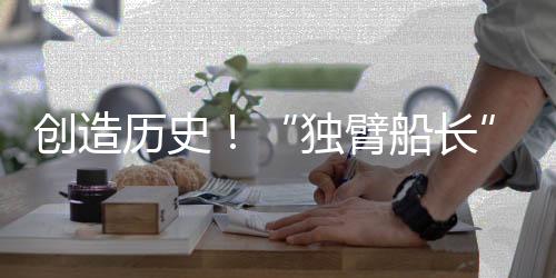 創(chuàng)造歷史！“獨(dú)臂船長”徐京坤成為旺代完賽中國第一人