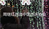 周繼紅當(dāng)選中國游泳協(xié)會(huì)主席、中國跳水協(xié)會(huì)主席