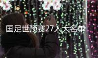 國足世預(yù)賽27人大名單公布：武磊領(lǐng)銜 朱辰杰歸隊(duì)