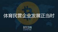 體育民營企業(yè)發(fā)展正當時系列報道之一 國產體育品牌營收齊創(chuàng)新高