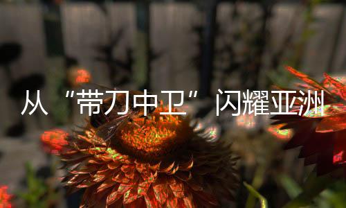從“帶刀中衛(wèi)”閃耀亞洲杯，看到青訓(xùn)久久為功之路