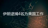 伊朗逮捕4名為美國(guó)工作的間諜