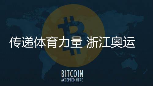 傳遞體育力量 浙江奧運(yùn)健兒倡議“爭做青春榜樣”