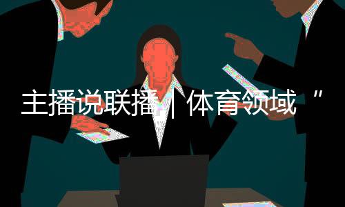 主播說(shuō)聯(lián)播｜體育領(lǐng)域“飯圈”亂象，怎么整、如何治？