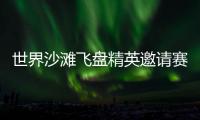 世界沙灘飛盤(pán)精英邀請(qǐng)賽再臨三亞 搭建全球飛盤(pán)青年交流舞臺(tái)