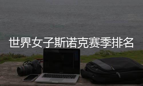 世界女子斯諾克賽季排名出爐 中國選手白雨露創(chuàng)新高