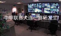 中甲聯(lián)賽大連一賽場發(fā)生球員暴力事件 中國足協(xié)通報