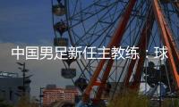 中國男足新任主教練：球員在不斷進(jìn)步 有信心面對(duì)挑戰(zhàn)