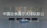 中國業(yè)余高爾夫球隊(duì)際公開賽啟幕 邀請海外球隊(duì)參賽