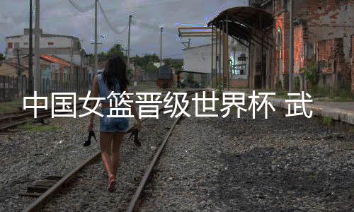 中國(guó)女籃晉級(jí)世界杯 武漢女子籃球特訓(xùn)營(yíng)小將現(xiàn)場(chǎng)見(jiàn)證