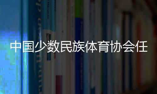 中國少數(shù)民族體育協(xié)會任命于適為騎射運(yùn)動中心副主任