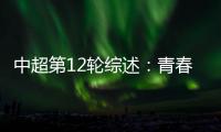 中超第12輪綜述：青春風(fēng)暴再度上演 申花繼續(xù)領(lǐng)跑中超