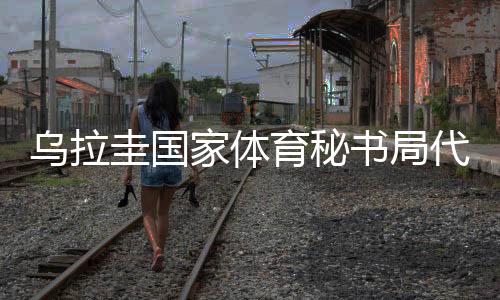 烏拉圭國家體育秘書局代表團(tuán)訪華：體育成為烏中兩國間橋梁