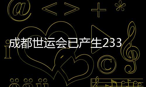 成都世運會已產(chǎn)生233枚金牌 累計打破18項世界紀錄