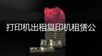 打印機出租復(fù)印機租賃公司