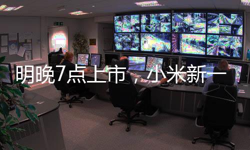 明晚7點上市，小米新一代SU7小訂客戶已有十幾萬！有門店緊急租下隔壁門面，做好限流準(zhǔn)備！雷軍：不得不漲點價，但一定物超所值