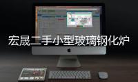 宏晟二手小型玻璃鋼化爐設(shè)備收購(gòu)“本信息長(zhǎng)期有效”