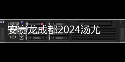 安賽龍成都2024湯尤杯秀“十級中文”：中國是我的第二個家