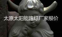 太原太陽能路燈廠家報價