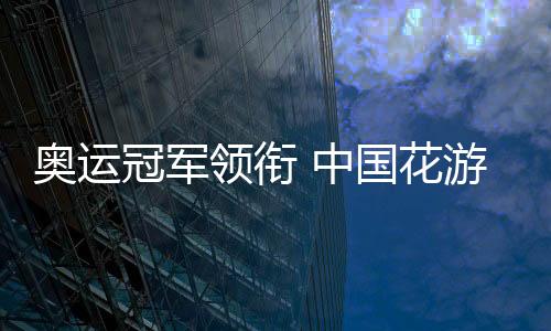 奧運(yùn)冠軍領(lǐng)銜 中國花游隊(duì)世錦賽集體自由自選摘金