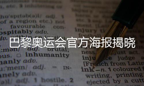 巴黎奧運(yùn)會(huì)官方海報(bào)揭曉：“藏”8個(gè)吉祥物