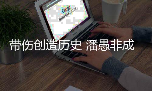 帶傷創(chuàng)造歷史 潘愚非成為中國攀巖首位攀石世界冠軍