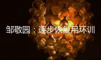 鄒敬園：逐步恢復(fù)吊環(huán)訓(xùn)練，期待世錦賽有好的表現(xiàn)