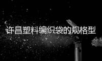 許昌塑料編織袋的規(guī)格型號