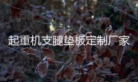 起重機(jī)支腿墊板定制廠家