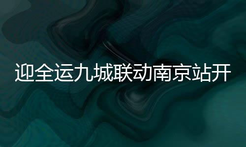 迎全運九城聯(lián)動南京站開跑 趙蕊蕊林躍出席啟動儀式