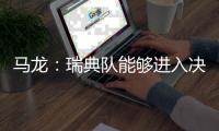 馬龍：瑞典隊能夠進入決賽說明他們整體的狀態(tài)非常好