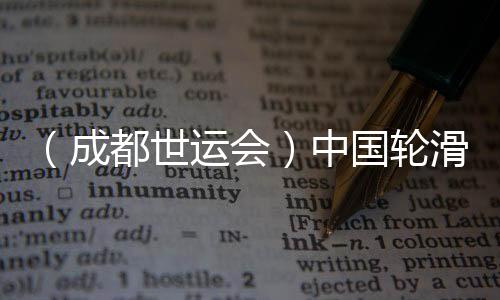 （成都世運(yùn)會(huì)）中國(guó)輪滑名將張振海將跨界轉(zhuǎn)項(xiàng)速度滑冰