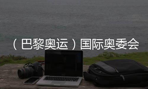 （巴黎奧運）國際奧委會主席巴赫：運動員是當代的和平大使