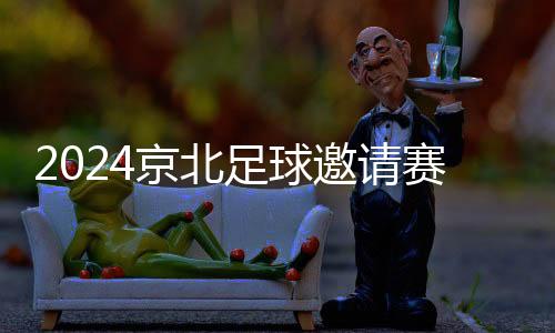 2024京北足球邀請(qǐng)賽收官 傳遞健康快樂運(yùn)動(dòng)理念