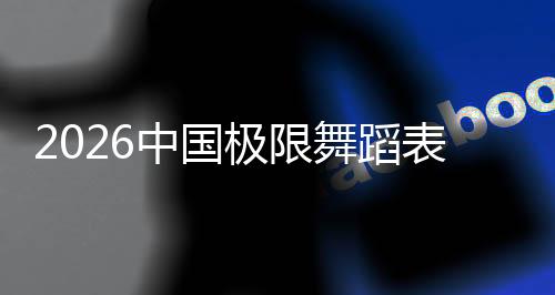 2026中國極限舞蹈表演賽暨中國極限運(yùn)動賽季在三亞啟動