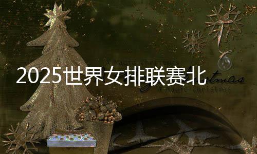 2025世界女排聯(lián)賽北京站開賽在即售票火熱